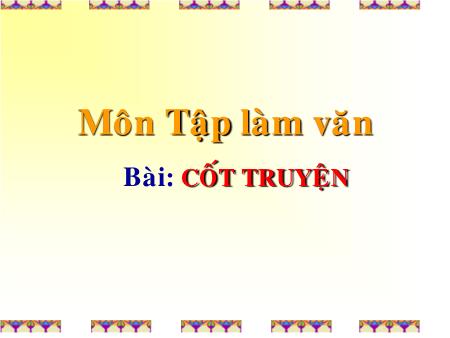 Bài giảng Tập làm văn Lớp 4 - Tuần 4, Bài: Cốt truyện Bài giảng Tập làm văn Lớp 4 - Tuần 4, Bài: Cốt truyện