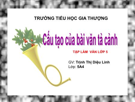 Bài giảng Tập làm văn Lớp 5 - Bài: Cấu tạo của bài văn tả cảnh - Trịnh Thị Diệu Linh Bài giảng Tập làm văn Lớp 5 - Bài: Cấu tạo của bài văn tả cảnh - Trịnh Thị Diệu Linh