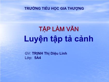 Bài giảng Tập làm văn Lớp 5 - Bài: Luyện tập tả cảnh - Trịnh Thị Diệu Linh