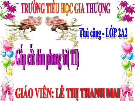 Bài giảng Thủ công Lớp 2 - Tiết 1, Bài: Gấp cắt dán phong bì - Lê ThịThanh Mai