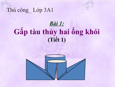 Bài giảng Thủ công Lớp 3 - Tiết 1, Bài 1: Gấp tàu thủy hai ống khói
