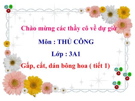 Bài giảng Thủ công Lớp 3 - Tiết 1, Bài 5: Gấp, cắt, dán bông hoa