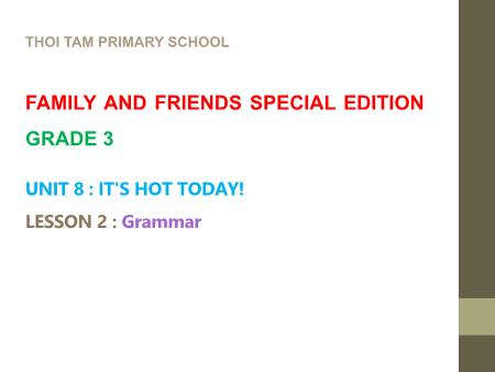 Bài giảng Tiếng Anh Lớp 3 Family and Friends Special Edition - Unit 8: It’s hot today. Lesson 2: Grammar - Trường Tiểu học Thới Tam