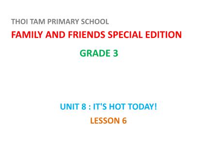 Bài giảng Tiếng Anh Lớp 3 Family and Friends Special Edition - Unit 8: It’s hot today. Lesson 6 - Trường Tiểu học Thới Tam