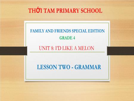 Bài giảng Tiếng Anh Lớp 4 Family and Friends Special Edition - Unit 8: I’d like a melon. Lesson 2: Grammar - Trường Tiểu học Thới Tam