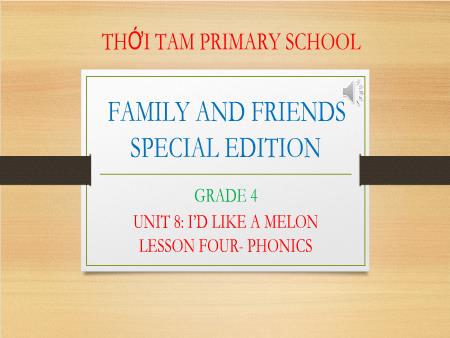 Bài giảng Tiếng Anh Lớp 4 Family and Friends Special Edition - Unit 8: I’d like a melon. Lesson 4: Phonics - Trường Tiểu học Thới Tam