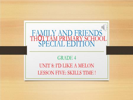 Bài giảng Tiếng Anh Lớp 4 Family and Friends Special Edition - Unit 8: I’d like a melon.Lesson 5: Skills Time - Trường Tiểu học Thới Tam