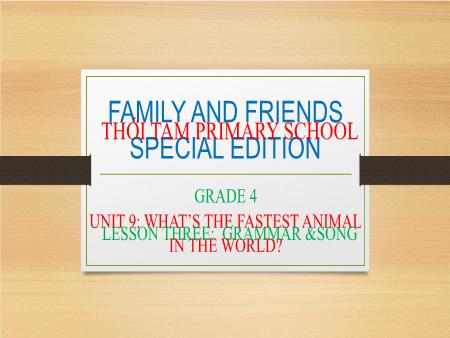 Bài giảng Tiếng Anh Lớp 4 Family and Friends Special Edition - Unit 9: What’s the fastest animal in the world. Lesson 3: Grammar & Song - Trường Tiểu học Thới Tam
