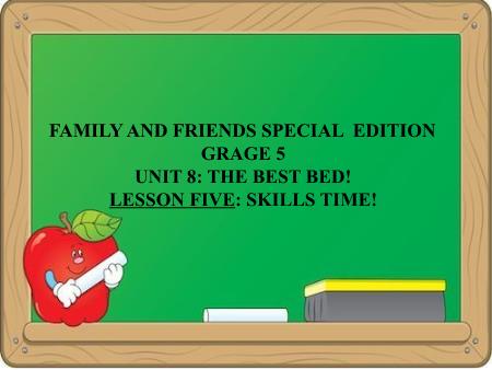 Bài giảng Tiếng Anh Lớp 5 Family and Friends Special Edition - Unit 8: The best bed. Lesson 5: Skills Time