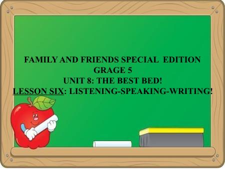 Bài giảng Tiếng Anh Lớp 5 Family and Friends Special Edition - Unit 8: The best bed. Lesson 6: Listening + Speaking + Writing