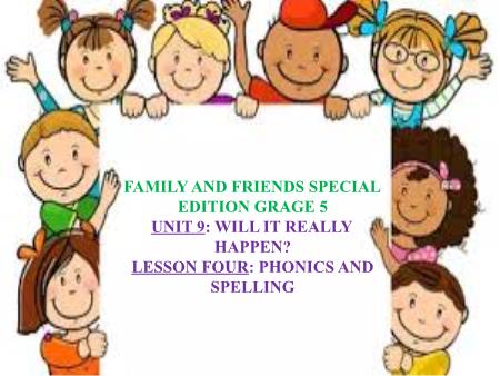 Bài giảng Tiếng Anh Lớp 5 Family and Friends Special Edition - Unit 9: Will it really happen. Lesson 4: Phonics and spelling