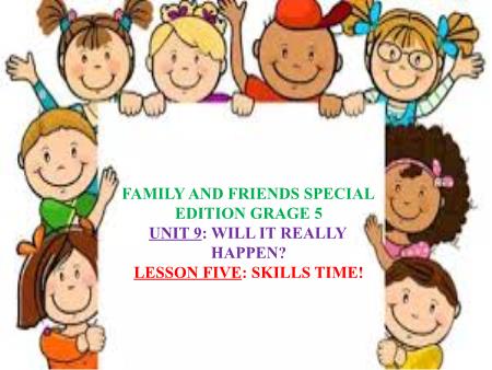 Bài giảng Tiếng Anh Lớp 5 Family and Friends Special Edition - Unit 9: Will it really happen. Lesson 5: Skills Time