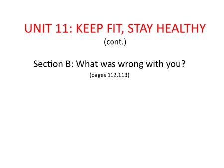 Bài giảng Tiếng Anh Lớp 7 - Unit 11: Keep fit, stay healthy (cont.) - Section B: What was wrong with you