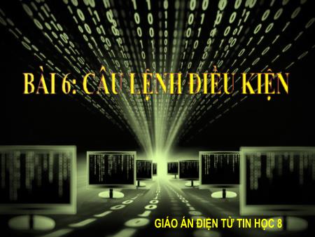Bài giảng Tin học 8 - Bài 6: Câu lệnh điều kiện