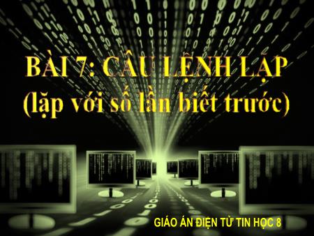 Bài giảng Tin học 8 - Bài 7: Câu lệnh lặp (lặp với số lần biết trước)