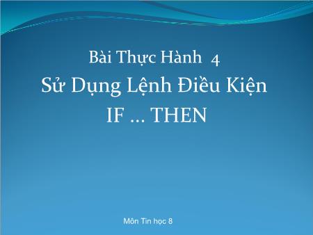 Bài giảng Tin học 8 - Bài thực hành 4: Sử dụng lệnh điều kiện If ... then