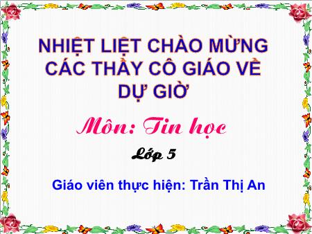 Bài giảng Tin học Lớp 5 - Chủ đề 2: Soạn thảo văn bản - Tiết 1, Bài 3: Chọn kiểu trình bày có sẵn cho đoạn văn bản - Trần Thị An