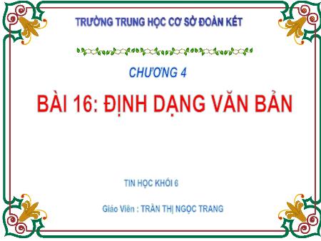 Bài giảng Tin học Lớp 6 - Bài 16: Định dạng văn bản - Trần Thị Ngọc Trang