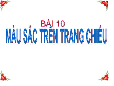 Bài giảng Tin học Lớp 9 - Bài 10: Màu sắc trên trang chiếu