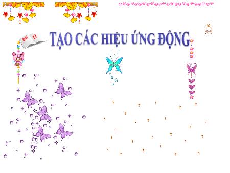 Bài giảng Tin học Lớp 9 - Bài 11: Tạo các hiệu ứng động