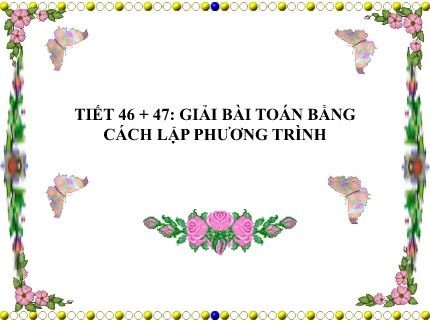 Bài giảng Toán 9 - Tiết 46+47: Giải bài toán bằng cách lập phương trình