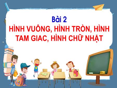 Bài giảng Toán Lớp 1 - Tuần 1, Bài 2: Hình vuông, hình tròn, hình tam giác, hình chữ nhật