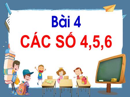 Bài giảng Toán Lớp 1 - Tuần 2, Bài 4: Các số 4, 5, 6