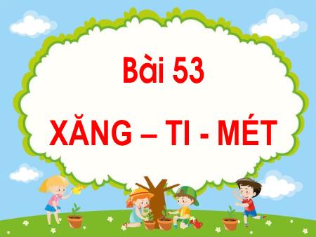 Bài giảng Toán Lớp 1 - Tuần 24, Bài 53: Xăng-ti-mét