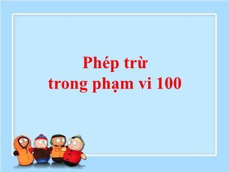 Bài giảng Toán Lớp 1 - Tuần 29, Bài: Phép trừ trong phạm vi 100