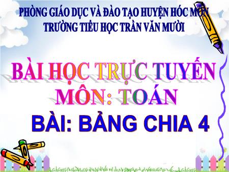 Bài giảng Toán Lớp 2 - Bài: Bảng chia 4 - Trường Tiểu học Trần Văn Mười