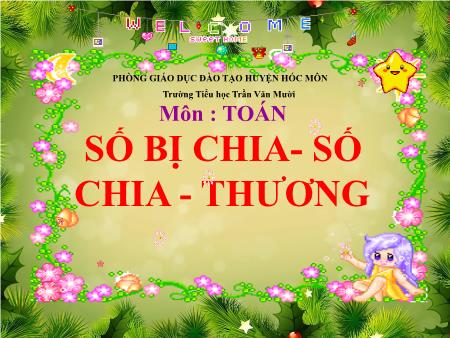 Bài giảng Toán Lớp 2 - Bài: Số bị chia. Số chia. Thương - Trường Tiểu học Trần Văn Mười