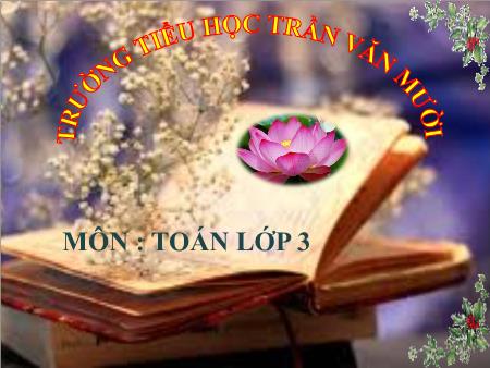 Bài giảng Toán Lớp 3 - Tuần 22, Bài: Nhân số có bốn chữ số với số có một chữ số - Trường Tiểu học Trần Văn Mười