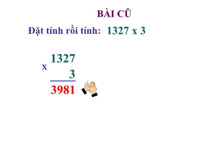 Bài giảng Toán Lớp 3 - Tuần 23, Bài: Nhân số có bốn chữ số với số có một chữ số (Tiếp theo)