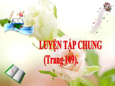 Bài giảng Toán Lớp 4 - Bài: Luyện tập chung (Trang 149) Bài giảng Toán Lớp 4 - Bài: Luyện tập chung (Trang 149)