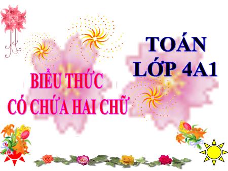 Bài giảng Toán Lớp 4 - Tuần 7, Bài: Biểu thức có chứa hai chữ Bài giảng Toán Lớp 4 - Tuần 7, Bài: Biểu thức có chứa hai chữ