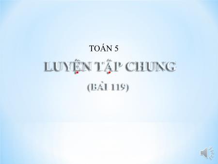 Bài giảng Toán Lớp 5 - Bài 119: Luyện tập chung (Trang 127) - Năm học 2020-2021