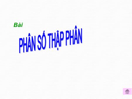 Bài giảng Toán Lớp 5 - Bài: Phân số thập phân