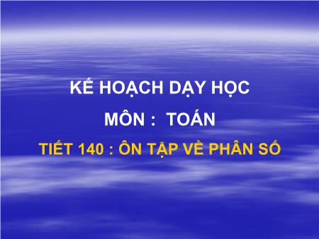 Bài giảng Toán Lớp 5 - Tiết 140, Bài: Ôn tập về phân số