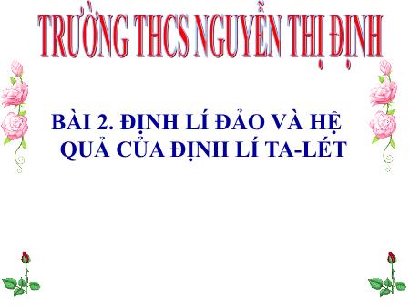 Bài giảng Toán Lớp 8 - Bài 2: Định lí đảo và hệ quả của định lí Ta-lét - Trường THCS Nguyễn Thị Định