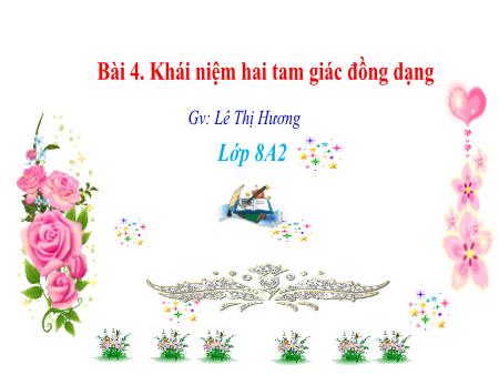 Bài giảng Toán Lớp 8 - Bài 4: Khái niệm hai tam giác đồng dạng - Lê Thị Hương