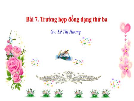 Bài giảng Toán Lớp 8 - Bài 7: Trường hợp đồng dạng thứ ba - Lê Thị Hương