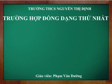 Bài giảng Toán Lớp 8 - Bài: Trường hợp đồng dạng thứ nhất - Phạm Văn Dưỡng