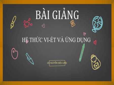 Bài giảng Toán Lớp 9 - Bài: Hệ thức Vi-ét và ứng dụng - Nguyễn Diệu Linh