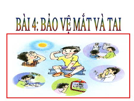 Bài giảng Tự nhiên và xã hội Lớp 1 - Tuần 4, Bài 4: Bảo vệ mắt và tai