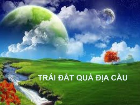 Bài giảng Tự nhiên và xã hội Lớp 3 - Bài 59: Trái đất quả địa cầu