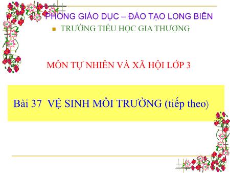 Bài giảng Tự nhiên và xã hội Lớp 3 - Tuần 19, Bài 37: Vệ sinh môi trường (Tiếp theo) - Trường Tiểu học Gia Thượng