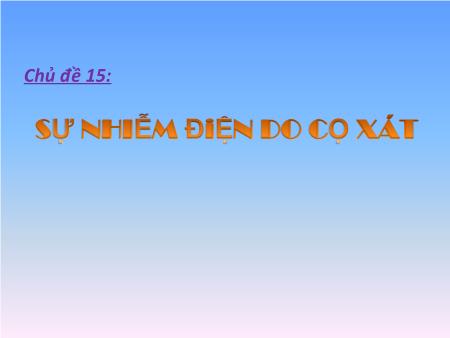 Bài giảng Vật lí Lớp 7 - Chủ đề 15: Sự nhiễm điện do cọ xát