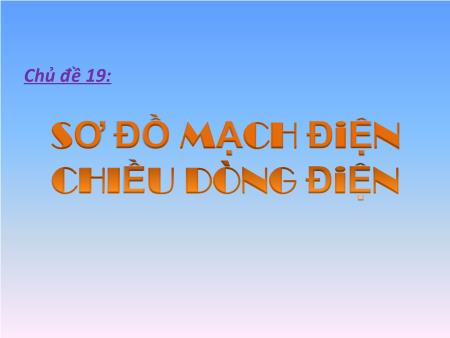 Bài giảng Vật lí Lớp 7 - Chủ đề 19: Sơ đồ mạch điện, chiều dòng điện