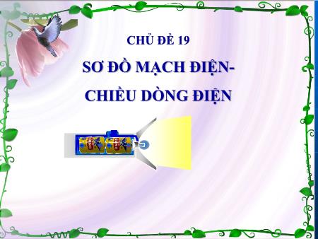 Bài giảng Vật lý Lớp 7 - Chủ đề 19: Sơ đồ mạch điện, chiều dòng điện