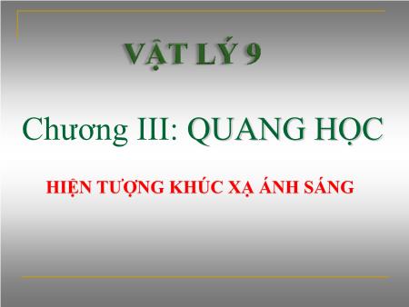 Bài giảng Vật lý Lớp 9 - Chương III: Quang học - Tiết 44, Bài 40: Hiện tượng khúc xạ ánh sáng